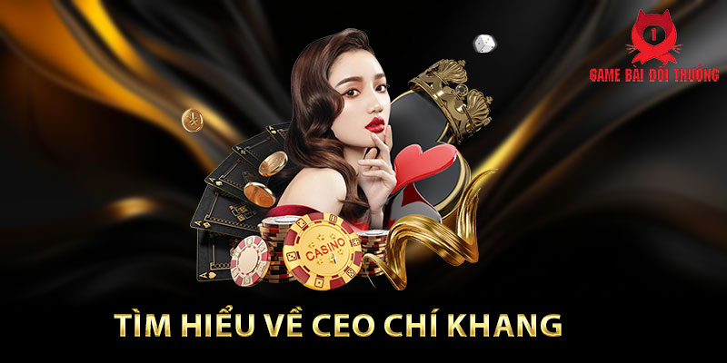 Tìm hiểu về CEO Chí Khang