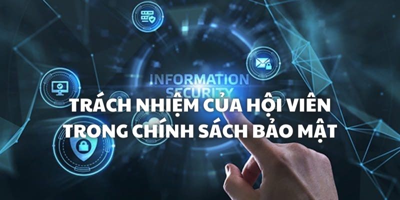 Trách nhiệm của hội viên được quy định rõ ràng trong chính sách bảo mật